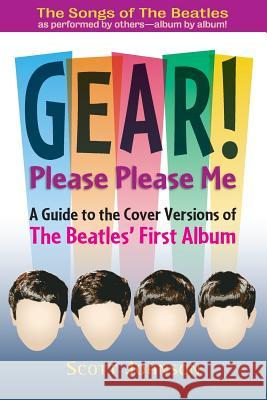 GEAR! Please Please Me: A Guide to the Cover Versions of The Beatles' First Album Johnson, Scott 9780692392737 Scotnik Press - książka