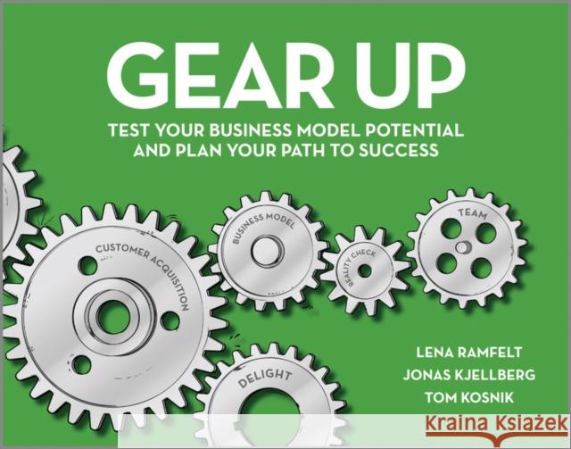 Gear Up: Test Your Business Model Potential and Plan Your Path to Success Ramfelt, Lena 9780857085627 John Wiley & Sons - książka
