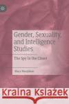 Gender, Sexuality, and Intelligence Studies: The Spy in the Closet Manjikian, Mary 9783030398934 Palgrave MacMillan
