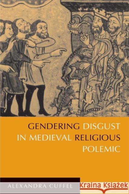 Gendering Disgust in Medieval Religious Polemic Alexandra Cuffel 9780268023676 University of Notre Dame Press - książka