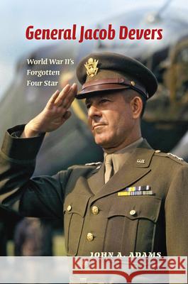 General Jacob Devers: World War II's Forgotten Four Star John A., Jr. Adams 9780253015174 Indiana University Press - książka