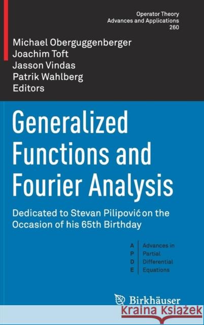 Generalized Functions and Fourier Analysis: Dedicated to Stevan Pilipovic on the Occasion of His 65th Birthday Oberguggenberger, Michael 9783319519104 Birkhauser - książka
