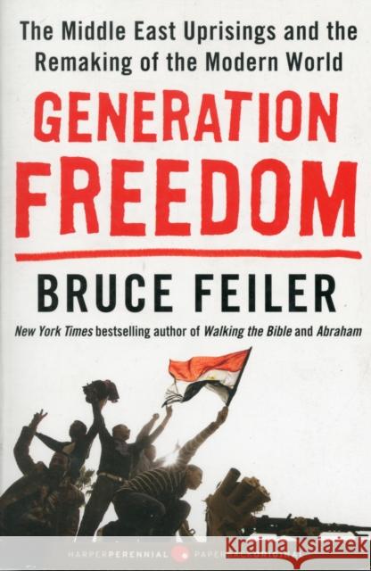 Generation Freedom: The Middle East Uprisings and the Remaking of the Modern World Bruce Feiler 9780062104984 Harper Perennial - książka