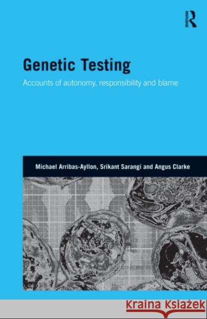 Genetic Testing: Accounts of Autonomy, Responsibility and Blame Arribas-Ayllon, Michael 9780415474436 Taylor & Francis - książka