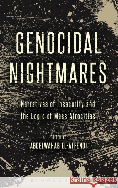 Genocidal Nightmares: Narratives of Insecurity and the Logic of Mass Atrocities Abdelwahab El-Affendi 9781628920710 Bloomsbury Academic - książka