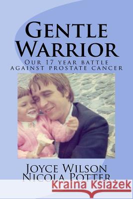 Gentle Warrior: Our 17 Year Battle Against Prostate Cancer Mrs Joyce Elaine Wilson Miss Nicola Jayne Potter 9781726440608 Createspace Independent Publishing Platform - książka