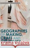 Geographies of Making, Craft and Creativity Laura Price Harriet Hawkins 9781138238749 Routledge