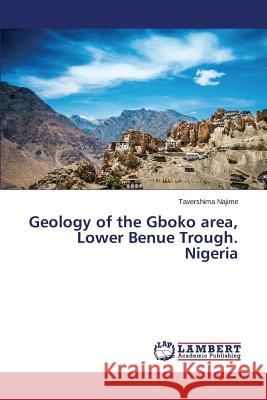 Geology of the Gboko Area, Lower Benue Trough. Nigeria Najime Tavershima 9783659545689 LAP Lambert Academic Publishing - książka