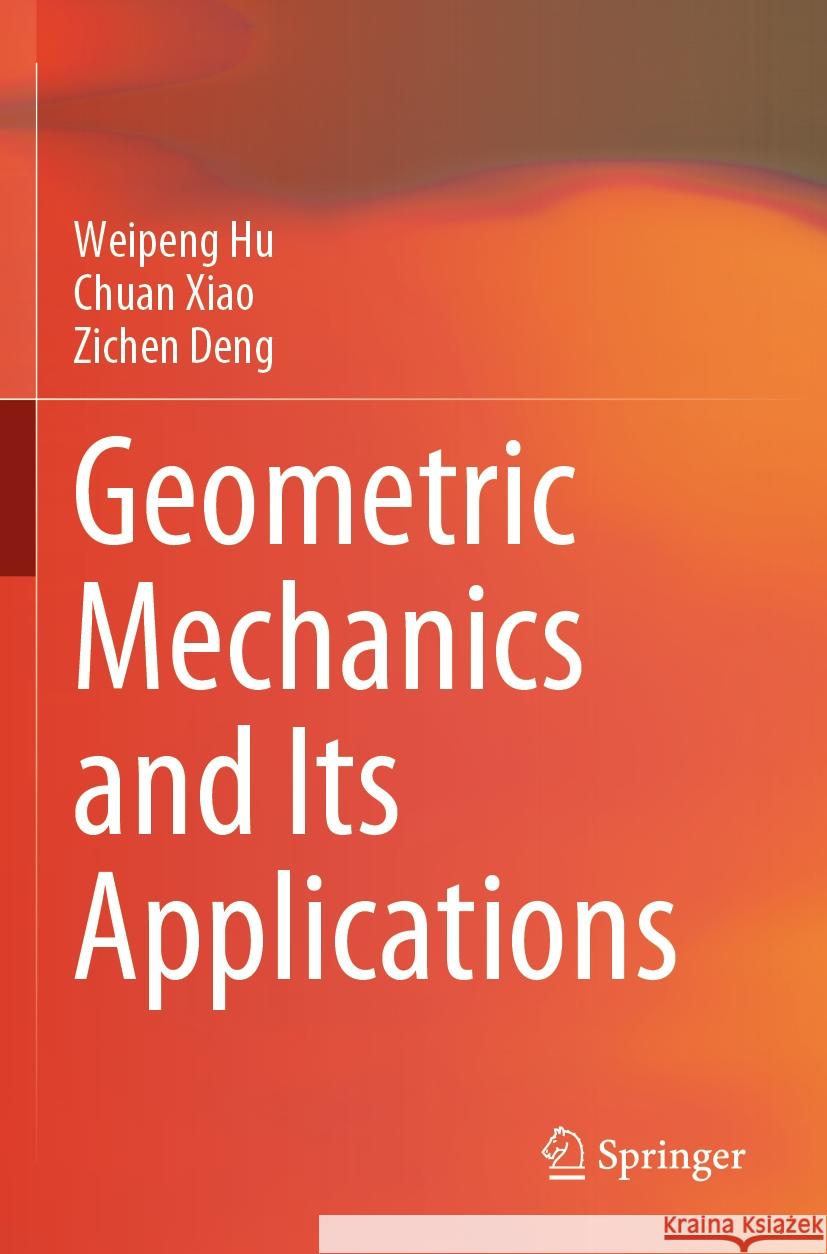 Geometric Mechanics and Its Applications Weipeng Hu Chuan Xiao Zichen Deng 9789811974373 Springer - książka