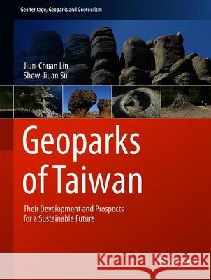 Geoparks of Taiwan: Their Development and Prospects for a Sustainable Future Lin, Jiun-Chuan 9783030048938 Springer - książka