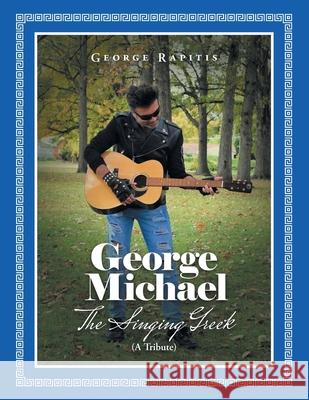 George Michael: The Singing Greek (A Tribute) George Rapitis 9781665531337 Authorhouse - książka