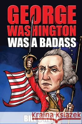 George Washington Was A Badass: Crazy But True Stories About The United States' First President Bill O'Neill 9781648450761 Lak Publishing - książka