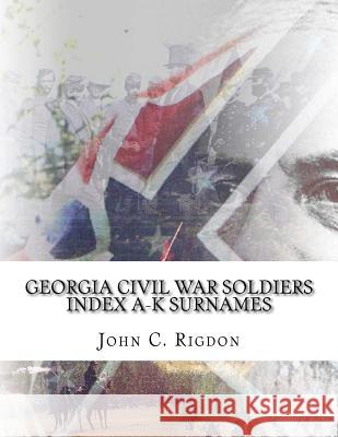 Georgia Civil War Soldiers Index A-K Surnames John C. Rigdon 9781514775332 Createspace - książka