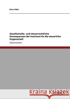 Gesellschafts- und steuerrechtliche Konsequenzen der Insolvenz für die steuerliche Organschaft Gäde, Rene 9783640511938 Grin Verlag - książka