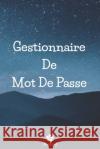 Gestionnaire De Mot De Passe: Un carnet parfait pour protéger tous vos noms d'utilisateur et mots de passe Houbook, Mot de Passe 9781656072672 Independently Published