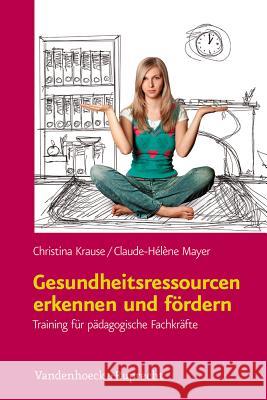 Gesundheitsressourcen Erkennen Und Fordern: Training Fur Padagogische Fachkrafte Krause, Christina 9783525701379 Vandenhoeck & Ruprecht - książka
