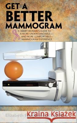 Get a Better Mammogram: A Smart Woman's Guide to a More Understandable-And More Comfortable-Mammogram Experience Elizabeth Fitzgerald Rt 9781973675952 WestBow Press - książka
