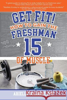 Get Fit! How To Gain The Freshman 15 Of Muscle Tolbert, Arielle 9780692856512 Arielle Tolbert - książka