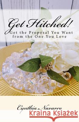 Get Hitched!: A short easy-to-read guide to getting the proposal you want. Cynthia Navarro, Alexander Navarro 9781537183923 Createspace Independent Publishing Platform - książka