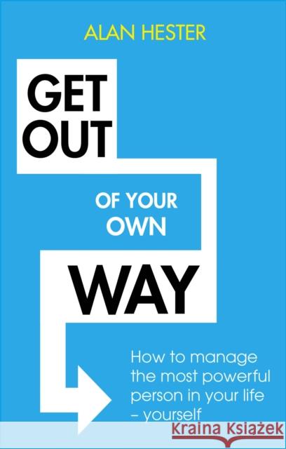 Get Out of Your Own Way: How to manage the most powerful person in your life – yourself Alan Hester 9781472140371 Robinson - książka