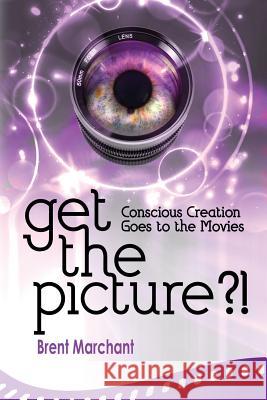 Get the Picture?!: Conscious Creation Goes to the Movies Brent Marchant 9781505570168 Createspace - książka