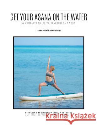 Get Your Asana on the Water: A Complete Guide to Teaching SUP Yoga Cohen, Rebecca 9781983237836 Independently Published - książka
