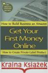 Get Your First Money Online: How to Build Business an Amazon and How to Create Private-Label Product Lara Blond 9781723161063 Createspace Independent Publishing Platform