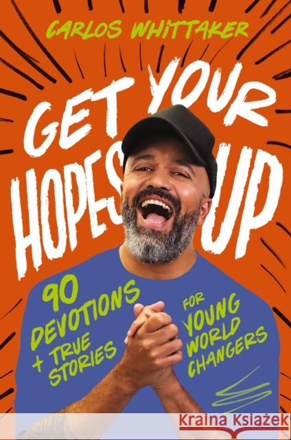Get Your Hopes Up: 90 Devotions and True Stories for Young World Changers Carlos Whittaker 9781400247141 Tommy Nelson - książka