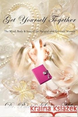 Get Yourself Together: The Mind, Body & Soul of the Natural and Spiritual Woman Patricia Logan-Miles 9781979279604 Createspace Independent Publishing Platform - książka