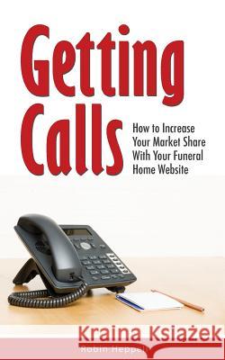 Getting Calls: How to Increase Your Market Share with Your Funeral Home Website Robin Heppell 9781503264052 Createspace - książka