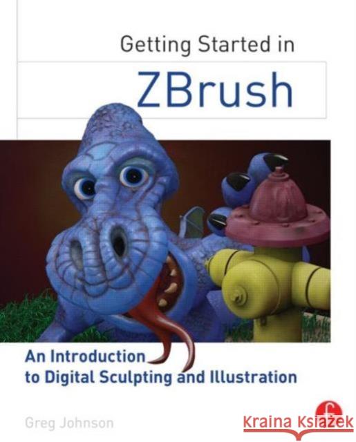 Getting Started in Zbrush: An Introduction to Digital Sculpting and Illustration Johnson, Greg 9780415705141 Focal Press - książka