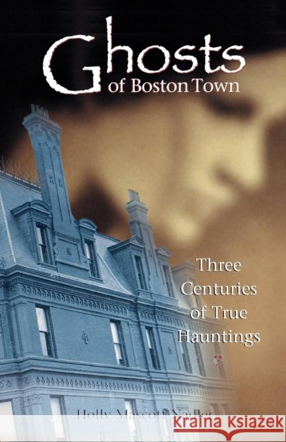 Ghosts of Boston Town: Three Centuries of True Hauntings Nadler, Holly 9780892725359 Down East Books - książka