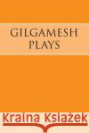 Gilgamesh Plays: The Tower of Gilgamesh and The Acts of Gilgamesh Jonathan Bayliss 9780983150435 Drawbridge Press