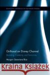 Girlhood on Disney Channel: Branding, Celebrity, and Femininity Morgan Genevieve Blue 9780367874810 Routledge