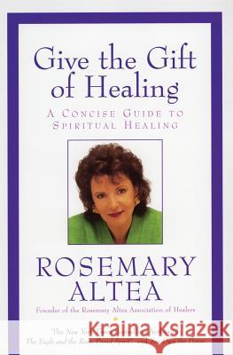 Give the Gift of Healing: A Concise Guide to Spiritual Healing Rosemary Altea 9780060738112 HarperCollins Publishers - książka