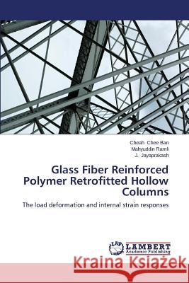 Glass Fiber Reinforced Polymer Retrofitted Hollow Columns Chee Ban Cheah                           Ramli Mahyuddin                          Jayaprakash J. 9783847349464 LAP Lambert Academic Publishing - książka