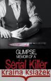 Glimpse, Memoir of a Serial Killer Stephen B King 9781509222681 Wild Rose Press