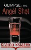 Glimpse, The Angel Shot Stephen B King 9781509234356 Wild Rose Press