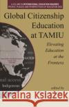 Global Citizenship Education at TAMIU Elevating Education at the Frontera  9781648029899 Information Age Publishing