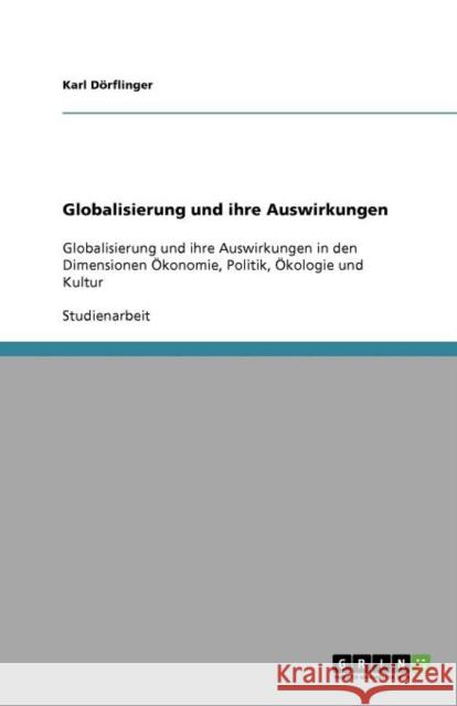 Globalisierung und ihre Auswirkungen: Globalisierung und ihre Auswirkungen in den Dimensionen Ökonomie, Politik, Ökologie und Kultur Dörflinger, Karl 9783640880751 Grin Verlag - książka