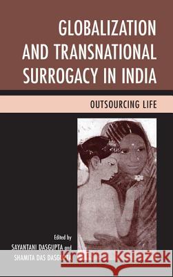 Globalization and Transnational Surrogacy in India: Outsourcing Life Sayantani DasGupta Shamita Das DasGupta Preeti Nayak 9780739187425 Lexington Books - książka
