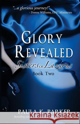 Glory Revealed: Sisters of Lazarus: Book Two Paula K Parker 9780990976189 Wordcrafts Press - książka