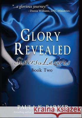 Glory Revealed: Sisters of Lazarus: Book Two Paula K Parker   9781957344447 Wordcrafts Press - książka