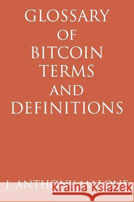 Glossary Of Bitcoin Terms And Definitions Malone, J. Anthony 9781508423232 Createspace - książka