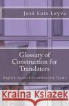 Glossary of Construction for Translators: English-Spanish Construction Terms Jose Luis Leyva 9781727690781 Createspace Independent Publishing Platform