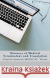 Glossary of Medical Terminology and Translation: English-Spanish Medical Terms Jose Luis Leyva 9781729521670 Createspace Independent Publishing Platform