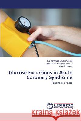 Glucose Excursions in Acute Coronary Syndrome Ashraf Muhammad Uwais                    Zaheer Mohammad Shoaib                   Ahmad Jamal 9783659386534 LAP Lambert Academic Publishing - książka