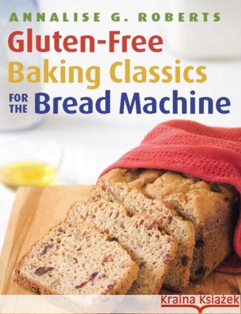 Gluten-Free Baking Classics for the Bread Machine Annalise G. Roberts 9781572841048 Agate Surrey - książka