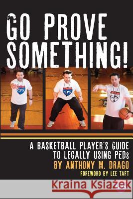 Go Prove Something!: A Basketball Player's Guide to Legally Using PEDs Anthony M Drago, David Michael Moore 9781600250934 Maurice Bassett - książka