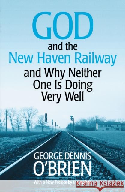 God and the New Haven Railway: And Why Neither One Is Doing Very Well O'Brien, George Dennis 9780268037307 University of Notre Dame Press - książka